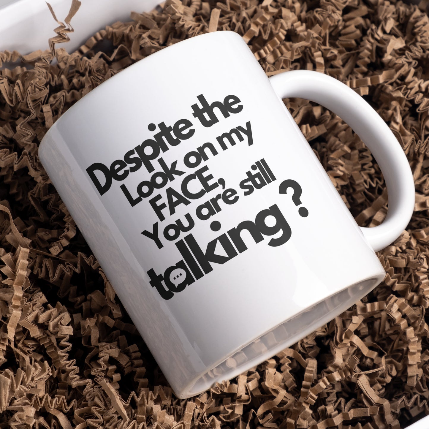 Yet despite the look on my face you are still talking mug