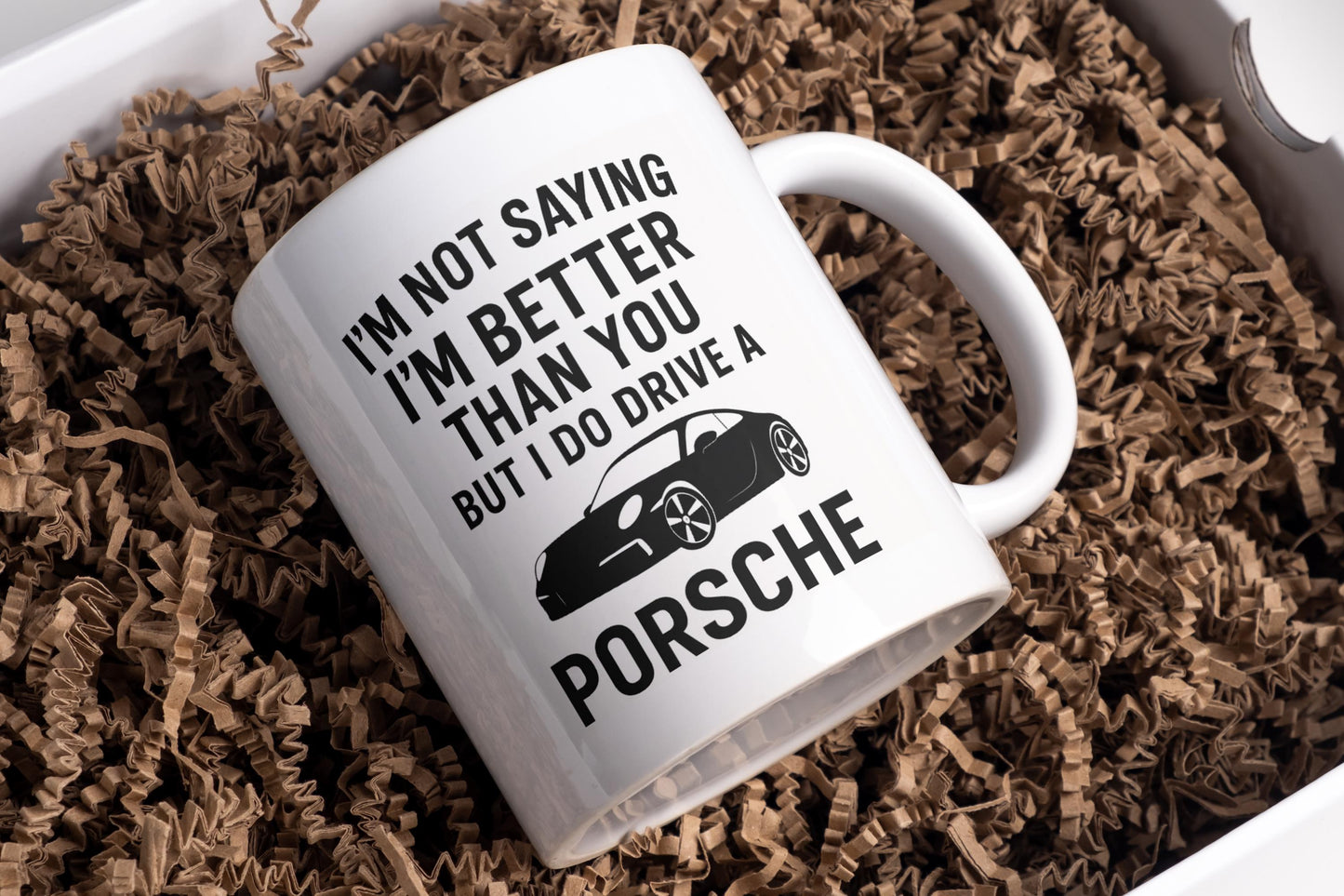 I'm not saying I'm better than you but I do drive a Porsche mug