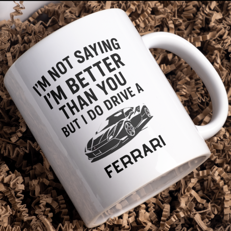 I’m not saying I’m better than you but I do drive a Ferrari – Mug