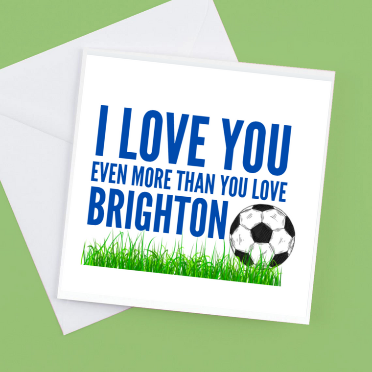 I Love you Even more than you love Brighton – Greeting Card