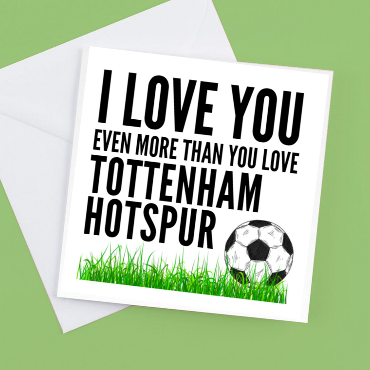 I Love you Even more than you love Tottenham Hotspur – Greeting Card