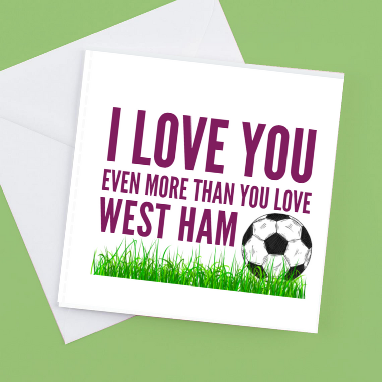 I Love you Even more than you love West Ham – Greeting Card