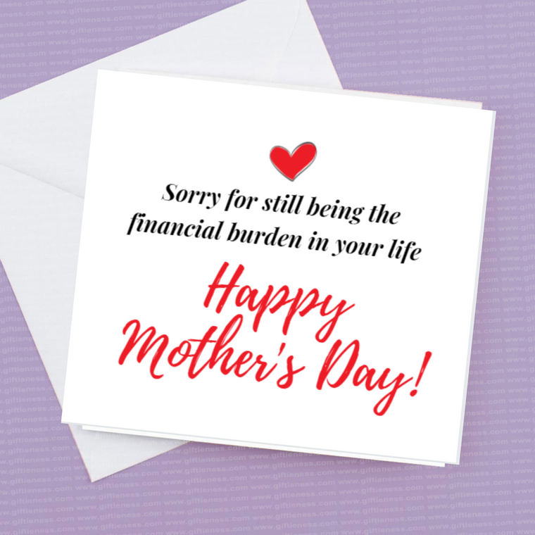 Sorry for still being the financial burden in your life – Happy Mothers day – Get Well Soon Card