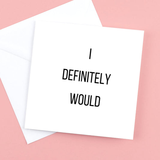 Valentines Card " I definitely would"