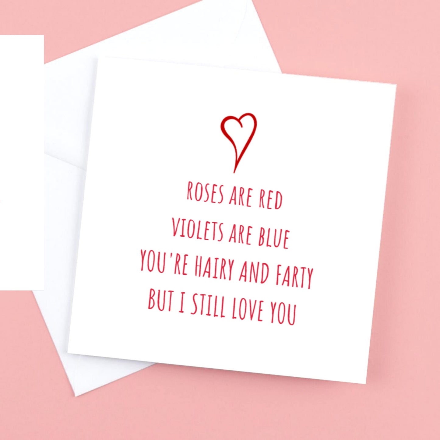 Valentines card Roses are red, violets are blue, you're hairy and farty but I still love you