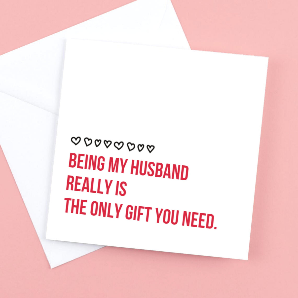 Being my husband really is the only gift you need. – Greeting Card