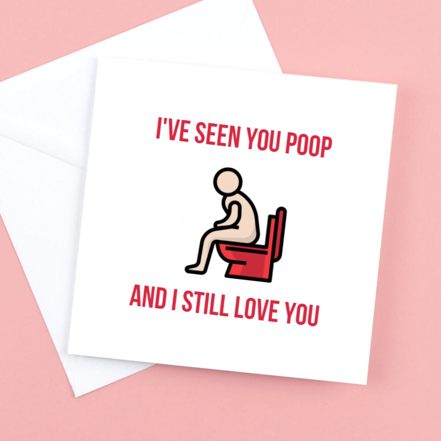 I've seen you poop and I still love you card, Great for Valentines, Birthday or Anniversary.