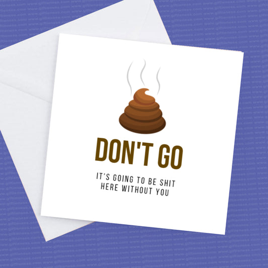 Don't go its going to be shit here without you