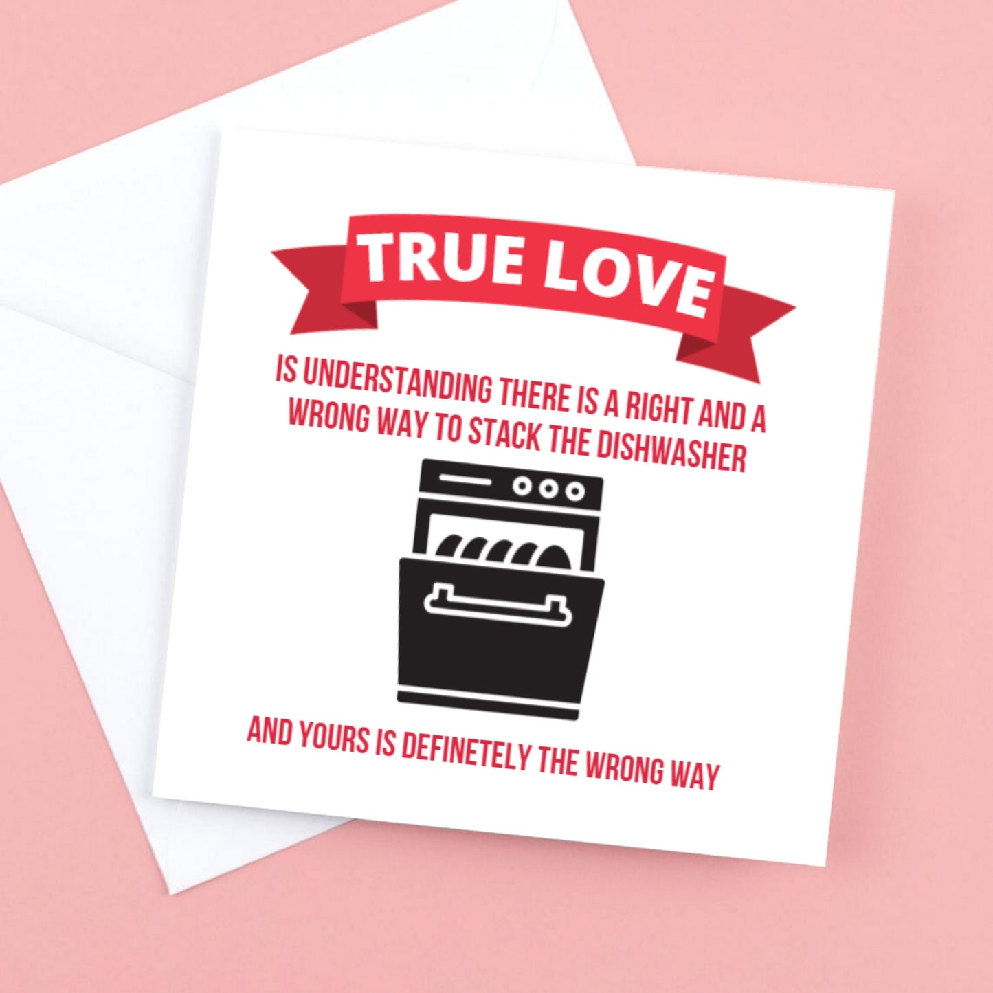 Valentines card " There is a right and wrong way to stack the dishwasher"