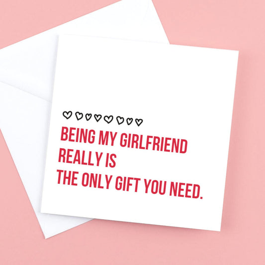 Being my girlfriend really is the only gift you need.