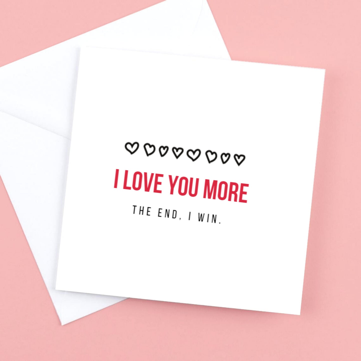 Valentines Card I love you more -the end, I win.