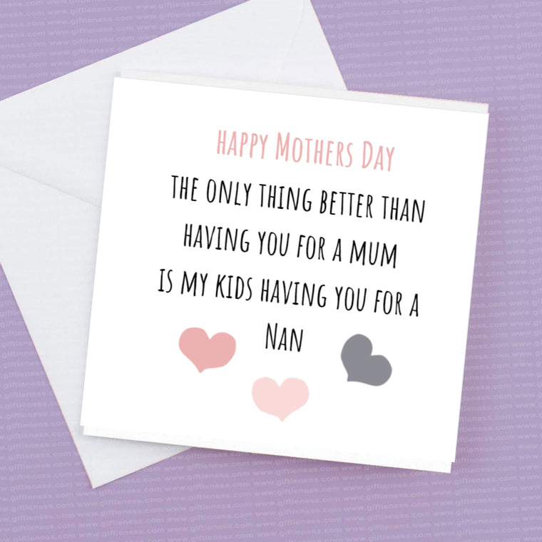 Happy Mothers Day – The only thing better than having you as a mum is my kids having you for a Nan – Greeting Card