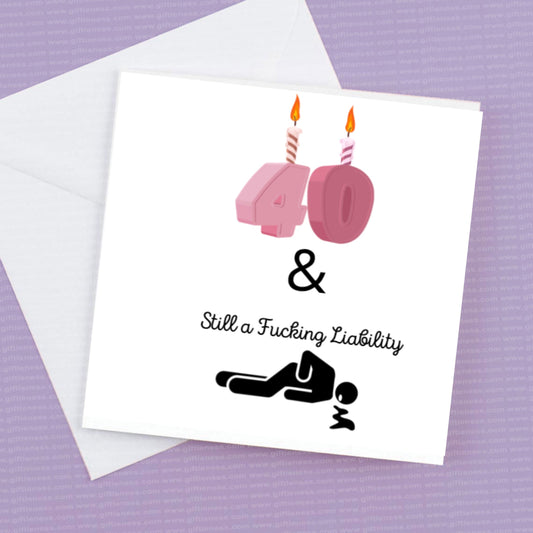 40th Birthday Card - 40 and still a fucking liability