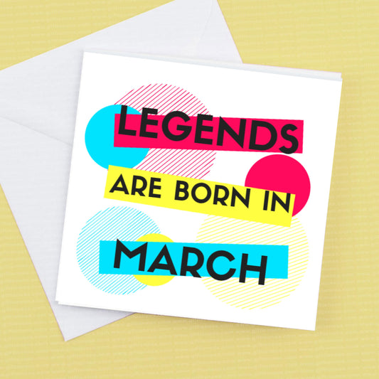 Happy Birthday Card  - Legends are Born in March