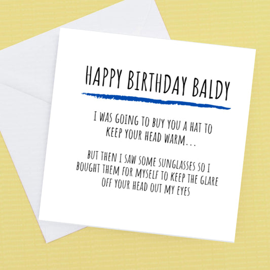 Happy Birthday Baldy, I bought myself some sunglasses to keep the glare from your head out of my eyes.