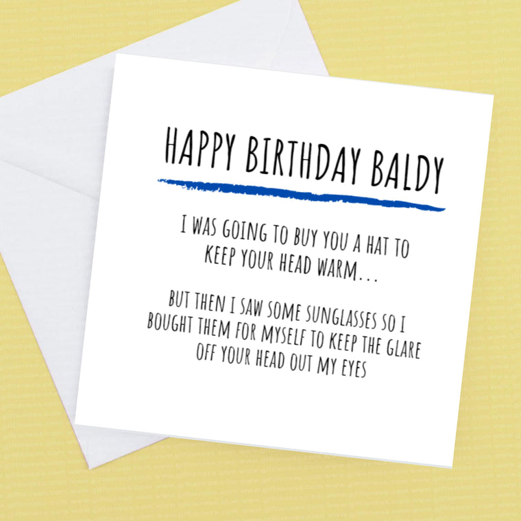 Happy Birthday Baldy, I bought myself some sunglasses to keep the glare from your head out of my eyes. – Birthday C