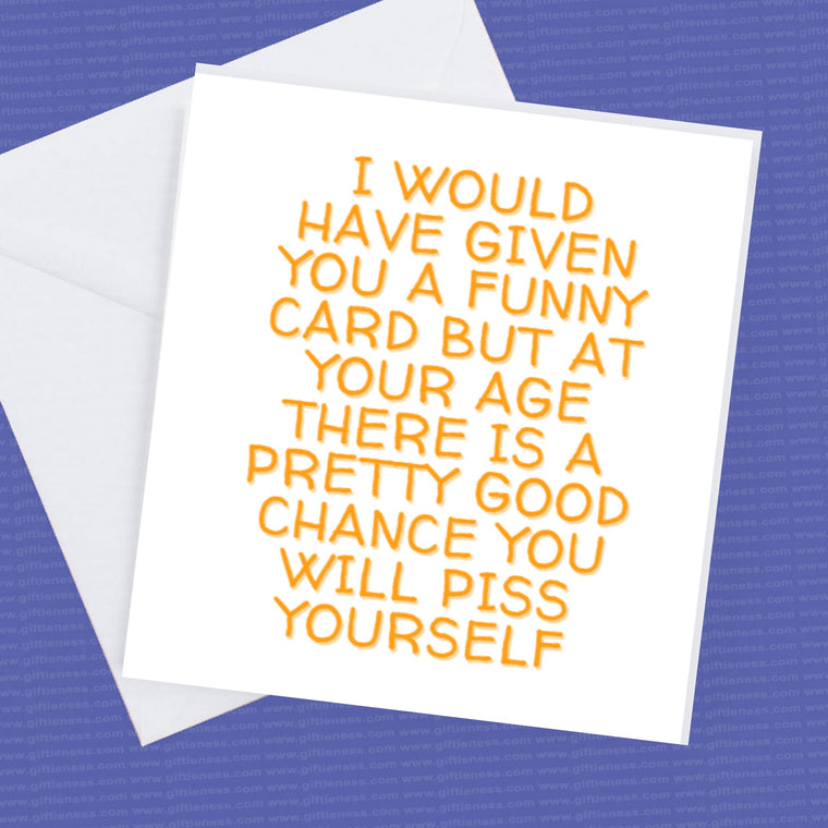 Happy Birthday for the Oldie who may piss themself – Birthday Card