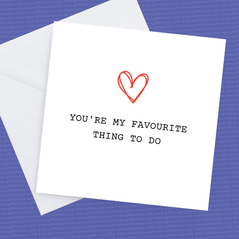 You're my favourite thing to do – Greeting Card