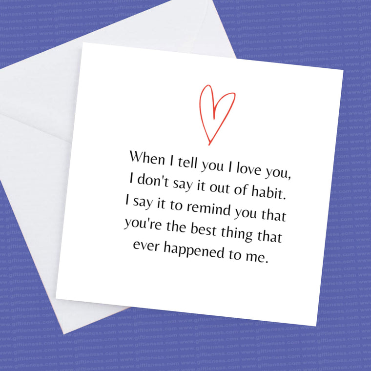 I Tell you I love you to remind you that you're the best thing that ever happened to me – Greeting Card