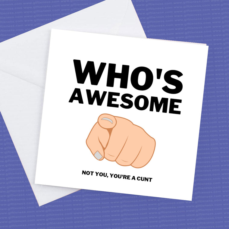 Who's awesome not you you're a cunt card – Greeting Card