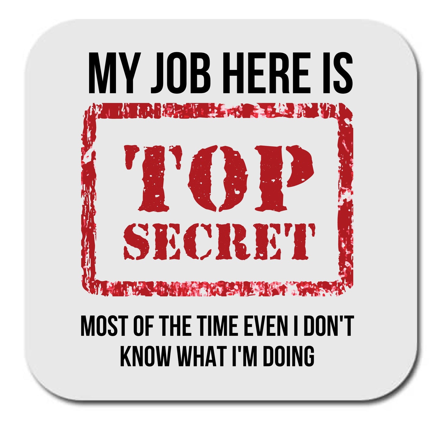 My Job here is Top Secret, even I don't know what I'm doing Mug or coaster