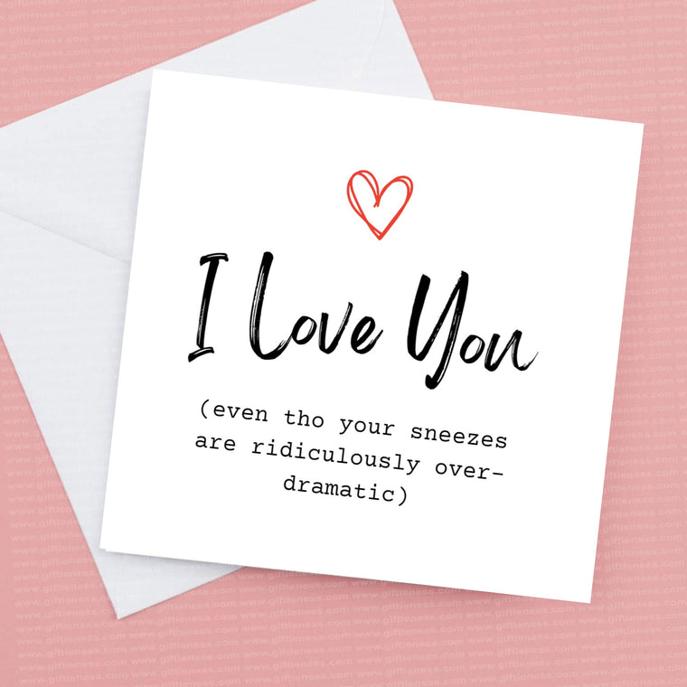 I Love You even though your sneezes are over dramatic – Greeting Card
