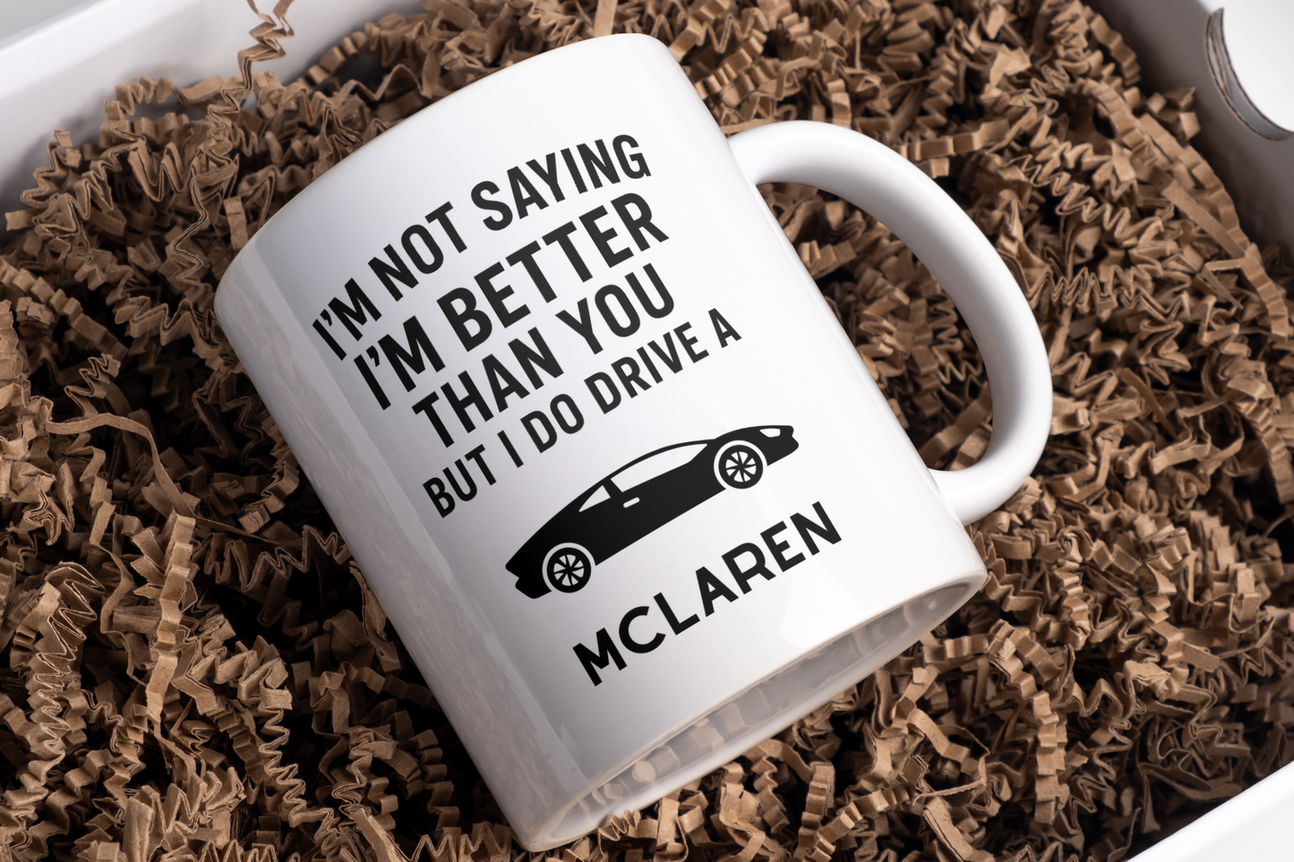 I'm not saying I'm better than you but I do drive a Mclaren mug