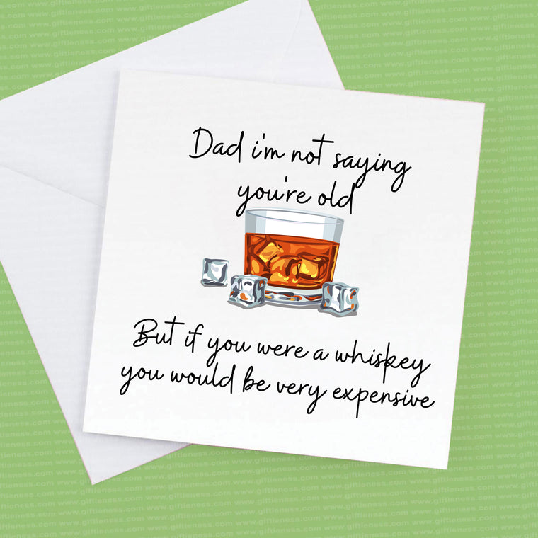 Dad I’m not saying your old, or We're not saying but if you were a whiskey you would be very expensive – Greeting C
