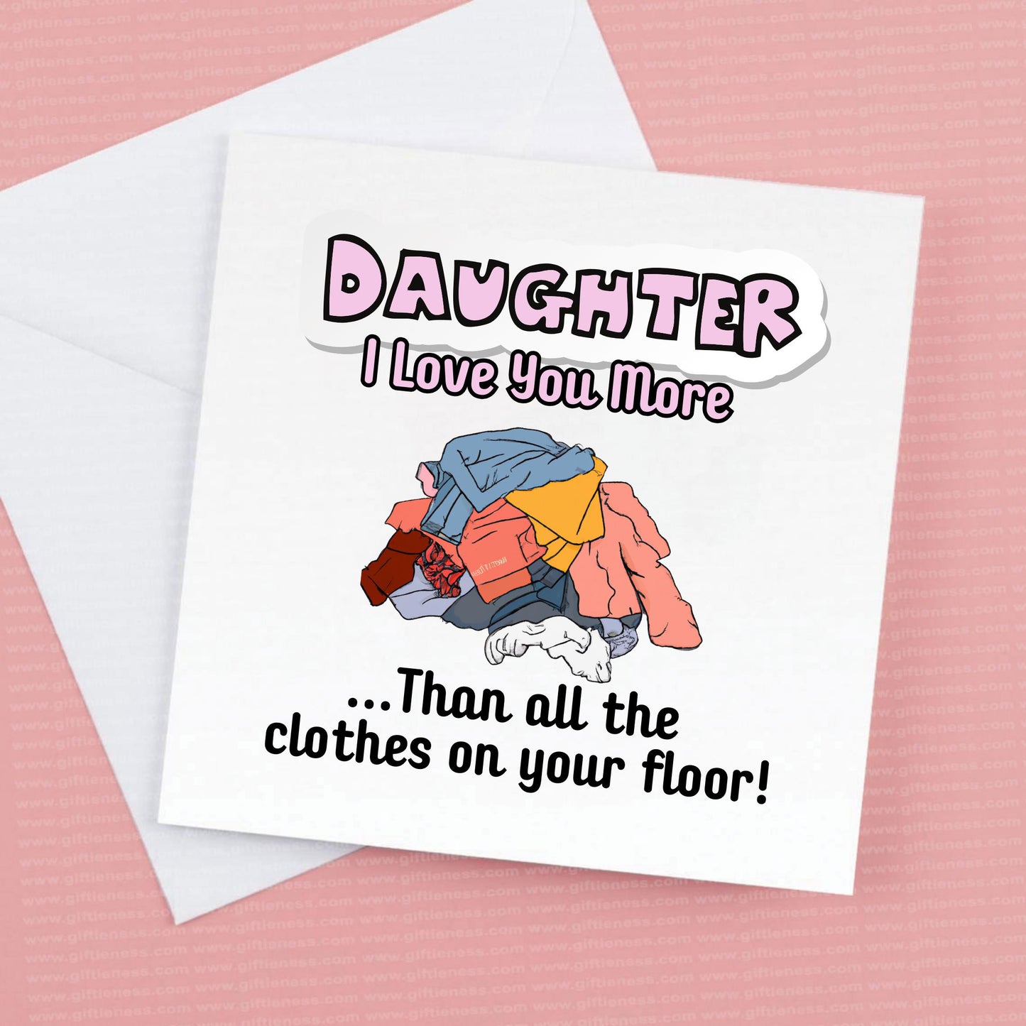 Daughter I love you more than all the clothes on your floor! card and matching envelope