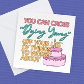Funny Birthday Card: you can cross Dying Young off your list of things to Worry about
