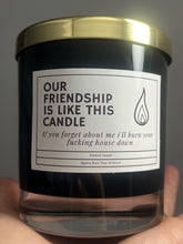 Funny Friendship Candle Our Friendship is like this candle forget about me and I'll burn your fucking house down