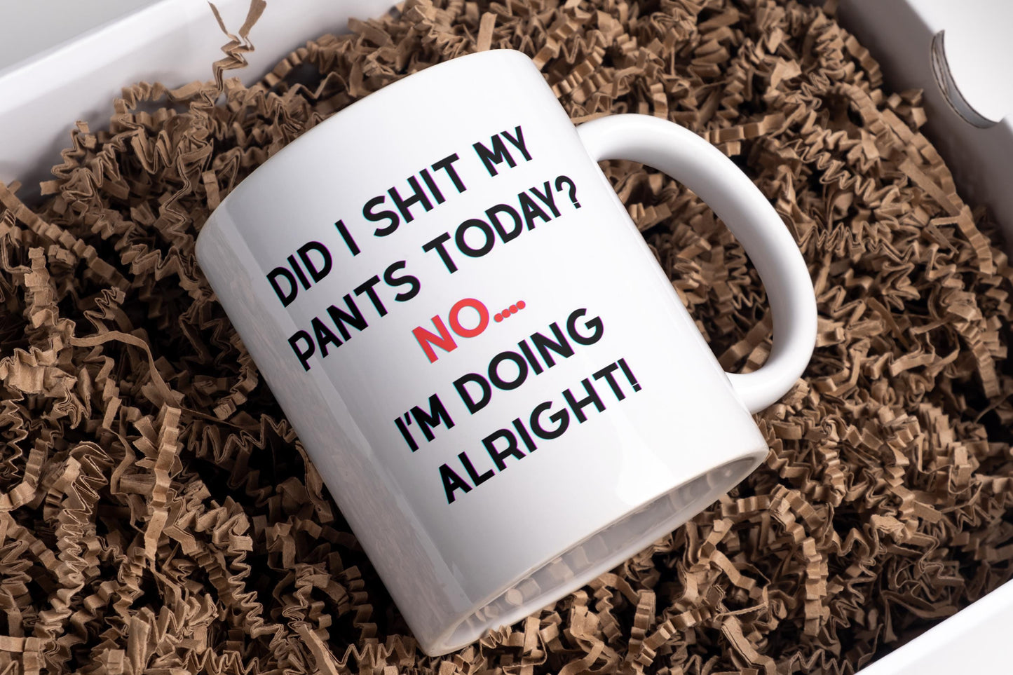 Did I shit my pants today - No.. I'm doing alright mug