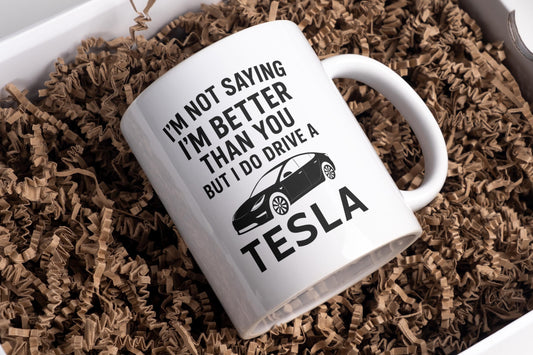 I'm not saying I'm better than you but I do drive a Tesla mug