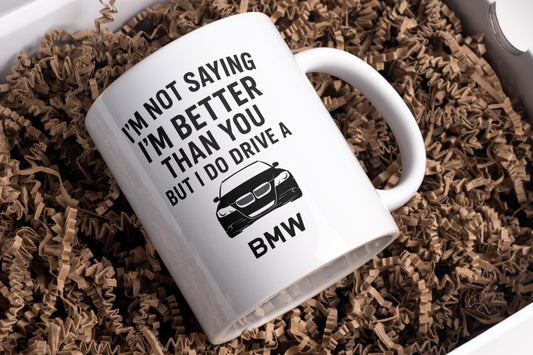 I'm not saying I'm better than you but I do drive a BMW mug