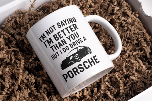 I'm not saying I'm better than you but I do drive a Porsche mug