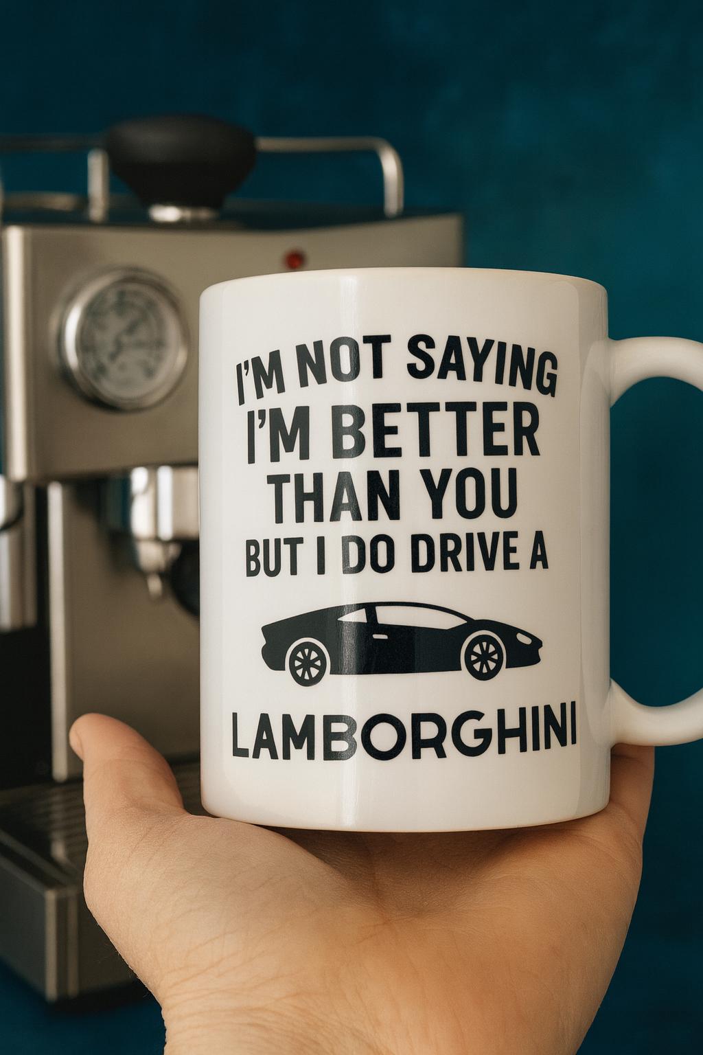 I'm not saying I'm better than you but I do drive a Lamborghini mug
