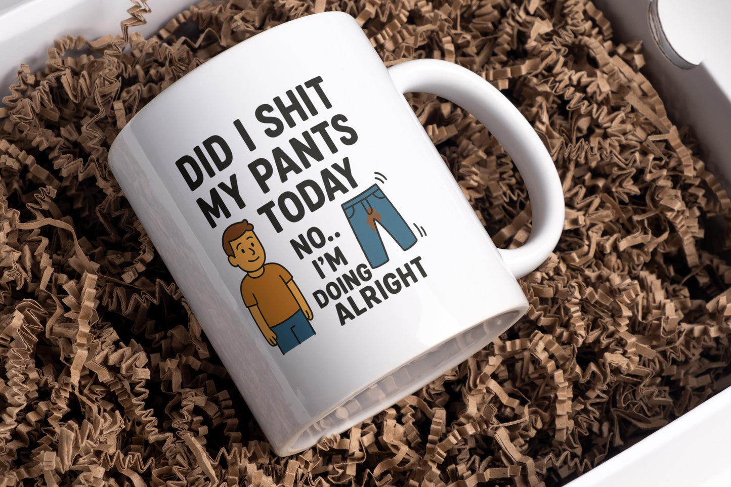 Did I shit my pants today - No.. I'm doing alright mug