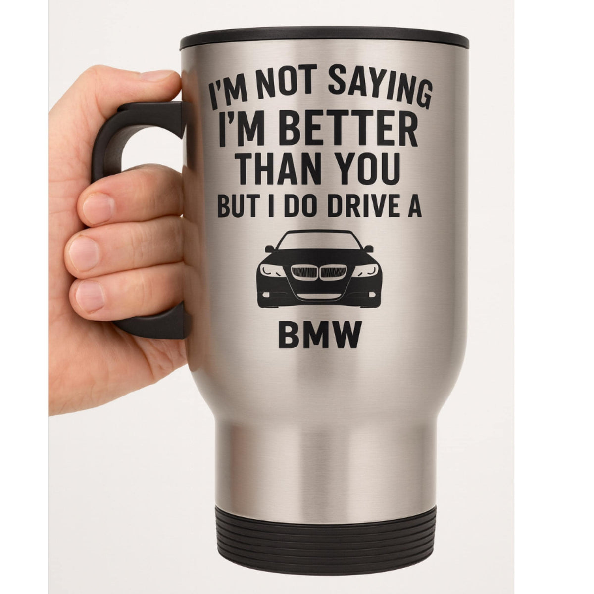 I’m not saying I’m better than you but I do drive a BMW insulated 14oz travel mug