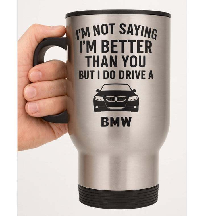 I’m not saying I’m better than you but I do drive a BMW insulated 14oz travel mug – Greeting Card