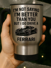 I’m not saying I’m better than you but I do drive a Ferrari insulated 14oz travel mug