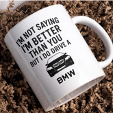 I’m not saying I’m better than you but I do drive a BMW mug