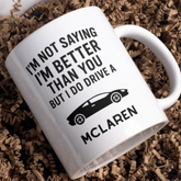 I’m not saying I’m better than you but I do drive a McLaren – Mug