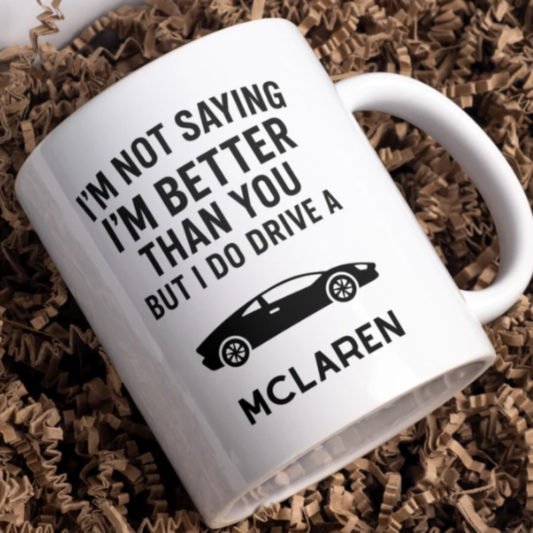 I’m not saying I’m better than you but I do drive a Mclaren mug