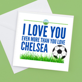 I Love you Even more than you love Chelsea – Greeting Card