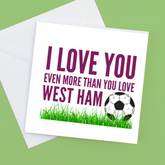 I Love you Even more than you love West Ham – Greeting Card