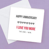 Happy Anniversary, I love you more, The End , I Win – Anniversary Card