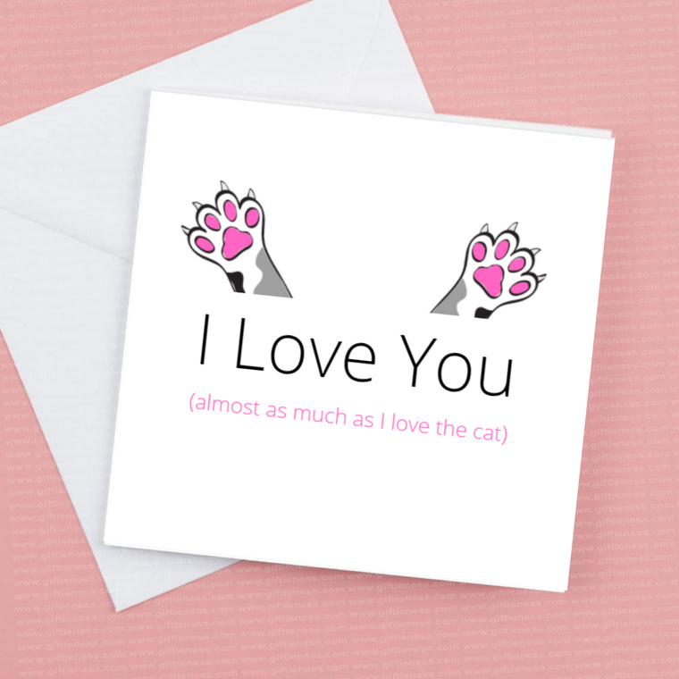 I Love you almost as much as I love the cat – Greeting Card