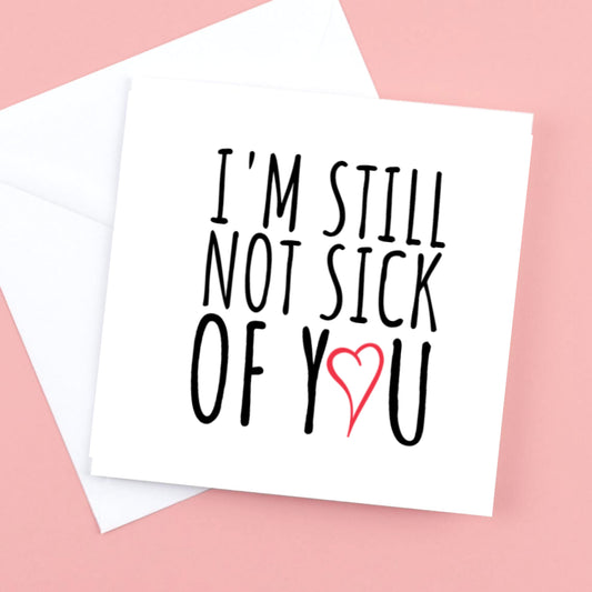 I'm still not sick of you greetings card