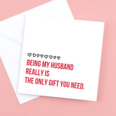 Being my husband really is the only gift you need. – Greeting Card