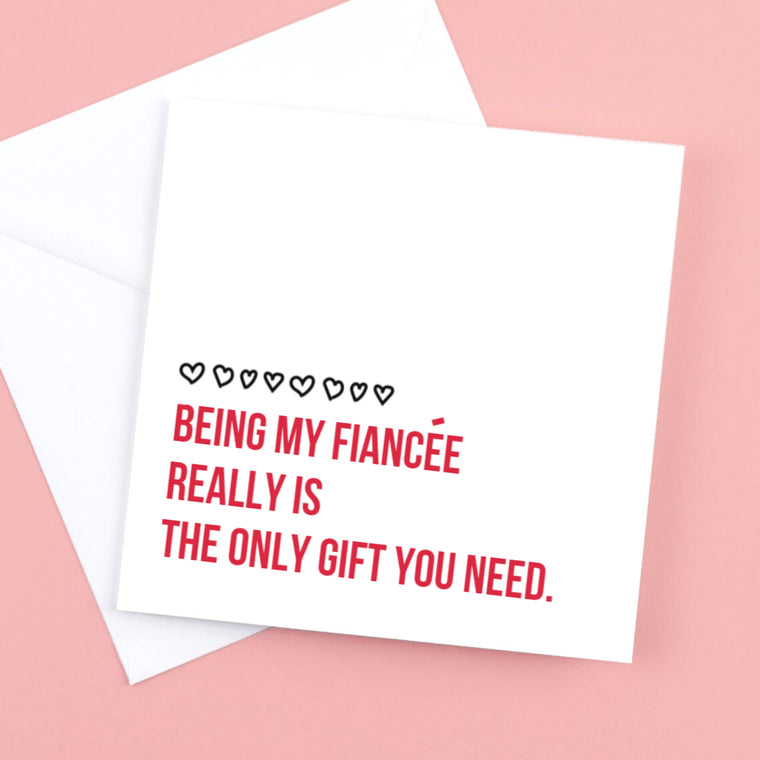 Being My Fiancee really is the only gift you need . – Greeting Card